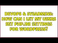 DevOps SysAdmins How can I let my users set PHP ini settings for wordpress 3 Solutions