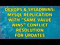 DevOps SysAdmins MySQL Replication with same value wins conflict resolution for updates