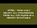HTML How can I select all checkboxes from all the pages in a jQuery DataTable