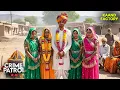 Lagu Suchitra गाँव की रिवाज़ चार औरत एक आदमी की शादी || Crime Patrol - FULL EPISODE | नई कहानी