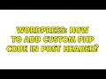 Wordpress How to add custom PHP code in post header