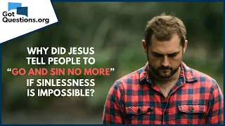 Why Did Jesus Tell People To Go And Sin No More If Sinlessness Is Impossible GotQuestions Org 