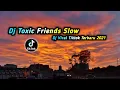 Download Lagu DJ TOXIC FRIENDS SLOW || DJ VIRAL TIK TOK TERBARU 2025