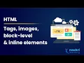 HTML Tutorial HTML Tags Block level and Inline elements How to put Images in HTML Why HTML