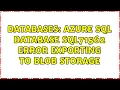 Databases Azure SQL Database SQL71562 error exporting to blob storage