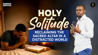 Holy Solitude: Reclaiming the Sacred Altar in a Distracted World | Phaneroo Sunday 406 | Ap. Grace