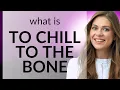 Chilling to the Core Understanding Chilled to the Bone
