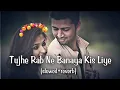 tujhe rab ne banaya kis liye(slowed reverb )#slower