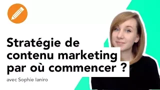 Stratégie de contenu marketing : par où commencer ?