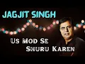 Download Lagu Us Mod Se Shuru Karen Phir Yeh Zindagi | Jagjit Singh | Us Mod Se Shuroo Karein