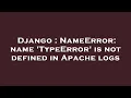 Django NameError name TypeError is not defined in Apache logs