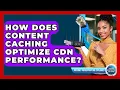 How Does Content Caching Optimize CDN Performance - Internet Infrastructure Explained