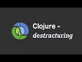 Clojure - Destructuring lists and maps tutorial