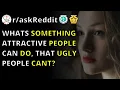 Whats Something Attractive People Can Do That Ugly People Cant