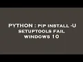 PYTHON pip install - U setuptools fail windows 10