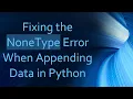 Fixing the NoneType Error When Appending Data in Python