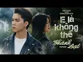 Lagu E LÀ KHÔNG THỂ - ANH QUÂN  x ĐÔNG THIÊN ĐỨC | THÀNH ĐẠT COVER