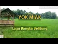 Download Lagu Yok Miak, Lagu Bangka Belitung (LAGU BABEL)