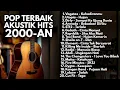 LAGU POP HITS 2000 AN TERBAIK || Kumpulan Lagu Pop Indonesia || Playlist Lagu Full Album  Akustik