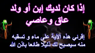 إذا كان لديك إبن أو ولد عاق وعاصي إقرئي هذه الآية على ماء و تسقيه منه سيصبح لك ذليلا طائعا باذن الله دندنها