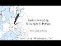 EuroTcl2018 Easily converting Tcl scripts to Python Michael Kaelbling