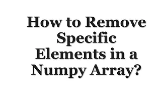 How to Remove Specific Elements in a Numpy Array