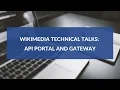 Wikimedia Technical Talks API portal and gateway