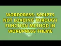 Wordpress Scripts not loading through function Method in Wordpress Theme 3 Solutions
