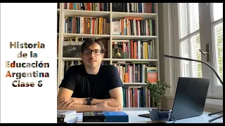 Historia de la Educación Argentina Clase 6