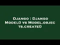 Django Django Model vs Model objects create