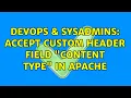 DevOps SysAdmins Accept custom header field Content type in apache