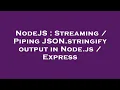 NodeJS Streaming Piping JSON stringify output in Node js Express