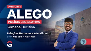 Concurso ALEGO Polícia Legislativa: Semana Decisiva | Relações Humanas e Atendimento