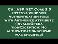 C ASP NET Core 2 0 HttpSys Windows Authentication fails with Authorize attribute InvalidOperatio