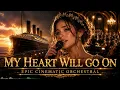 My Heart Will Go On by Celine Dion | Epic Cinematic Orchestra Version (Emotional Masterpiece)