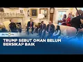 Trump Kembali Bicara Keras Soal Oman dan Jalur Strategis Selat Hormuz