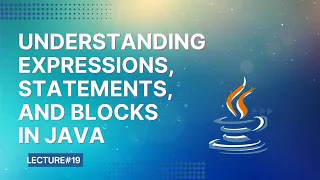 Understanding Expressions Statements and Blocks in Java Lecture 19
