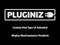 Using CPT UI Extended to display WooCommerce products in your post