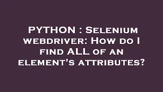 PYTHON Selenium webdriver How do I find ALL of an element s attributes