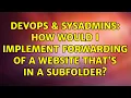 DevOps SysAdmins How would I implement forwarding of a website that s in a subfolder