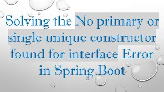 Solving the No primary or single unique constructor found for interface Error in Spring Boot