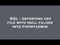 SQL Importing csv file with null values into phpmyadmin