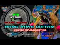 BANG BANG WETAN (version 2) - DJ BANTENGAN X KOPLO SLOWBASS OFFICIAL||bass glerrr spesial