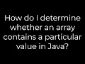 Java How do I determine whether an array contains a particular value in Java 5solution
