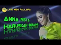 NEW PALLAPA ANNA RISTA ( HARUSKAH BERAKHIR )