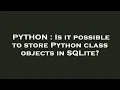 PYTHON Is it possible to store Python class objects in SQLite