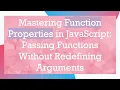 Mastering Function Properties in JavaScript Passing Functions Without Redefining Arguments