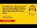 Is It Time for a Geriatrician How to Know When Seniors Need Specialized Primary Care