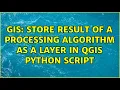 GIS Store Result of a Processing Algorithm as a Layer in QGIS Python Script 2 Solutions