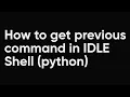 How to get previous command in IDLE Shell python Python Tutorials for Beginners